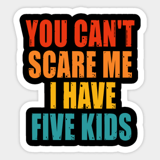 You Can t Scare me I Have Five Kids Sticker